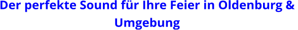 Der perfekte Sound für Ihre Feier in Oldenburg &  Umgebung
