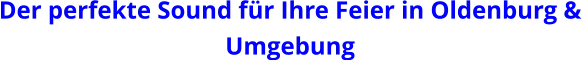 Der perfekte Sound für Ihre Feier in Oldenburg &  Umgebung